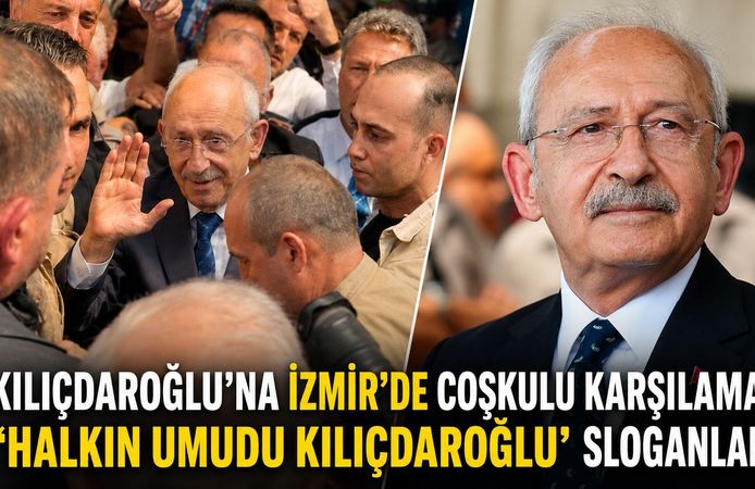 KILIÇDAROĞLU’NA İZMİR’DE COŞKULU KARŞILAMA: “HALKIN UMUDU KILIÇDAROĞLU” SLOGANLARI