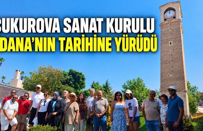 ÇUKUROVA SANAT KURULU ADANA’NIN TARİHİNE YÜRÜDÜ