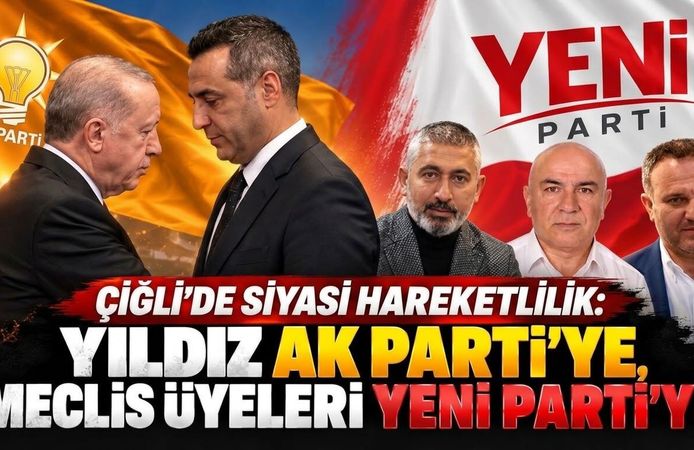 ÇİĞLİ’DE SİYASİ HAREKETLİLİK: YILDIZ AK PARTİ’YE, MECLİS ÜYELERİ YENİ PARTİ’YE