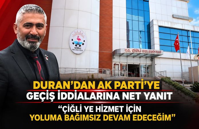 DURAN’DAN AK PARTİ’YE GEÇİŞ İDDİALARINA NET YANIT ÇİĞLİ YE HİZMET İÇİN YOLUMA BAĞIMSIZ DEVAM EDECEĞİM”
