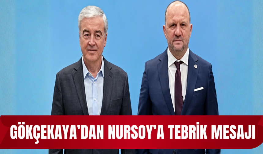 GÖKÇEKAYA’DAN NURSOY’A TEBRİK MESAJI