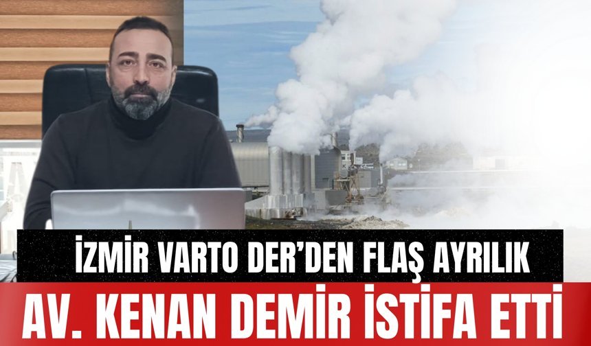 İZMİR VARTO DER’DEN FLAŞ AYRILIK: AV. KENAN DEMİR İSTİFA ETTİ