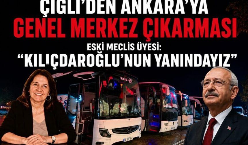 ÇİĞLİ’DEN ANKARA’YA GENEL MERKEZ ÇIKARMASI ESKİ MECLİS ÜYESİ: “KILIÇDAROĞLU’NUN YANINDAYIZ”