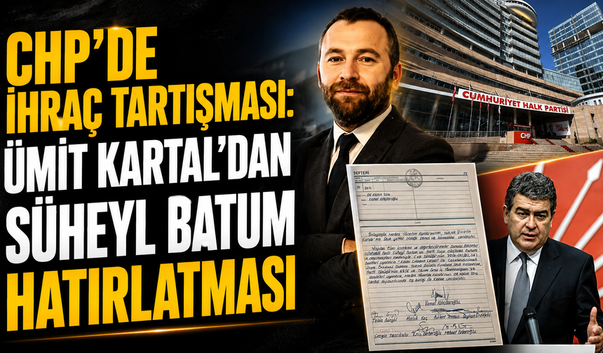 CHP’de İhraç Tartışması: Ümit Kartal’dan Süheyl Batum Hatırlatması