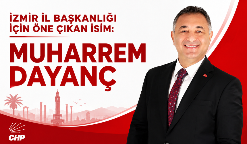 İZMİR İL BAŞKANLIĞI İÇİN ÖNE ÇIKAN İSİM:MUHARREM DAYANÇ