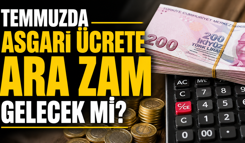 Temmuzda Asgari Ücrete Ara Zam Gelecek Mi? Gözler Hükümetten Gelecek Açıklamada