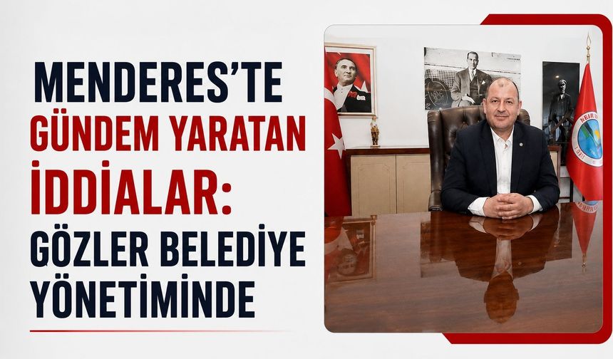 Menderes'te Gündem Yaratan İddialar: Gözler Belediye Yönetiminde