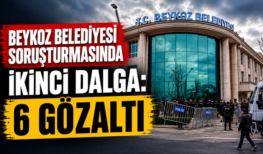 Beykoz Belediyesi Soruşturmasında İkinci Dalga: 6 Gözaltı