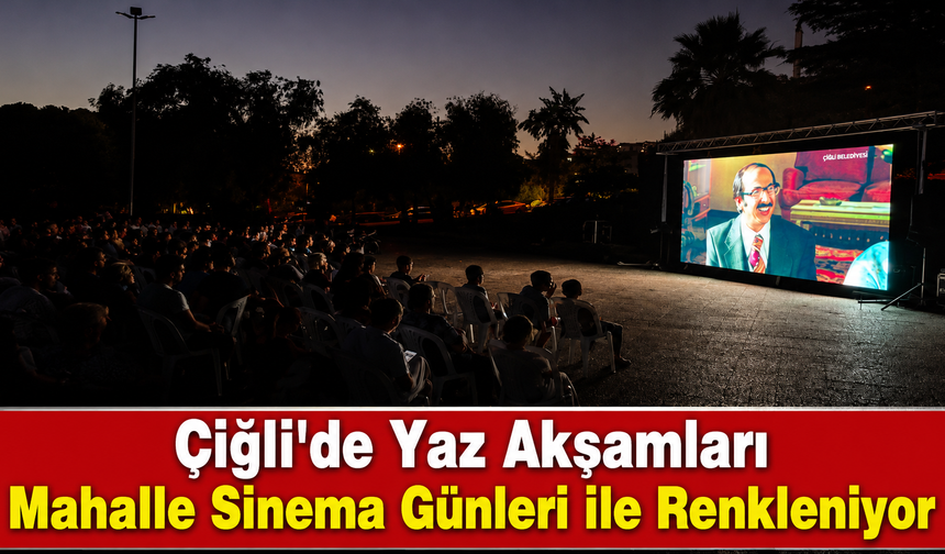 Çiğli’de Yaz Akşamları Mahalle Sinema Günleri ile Renkleniyor