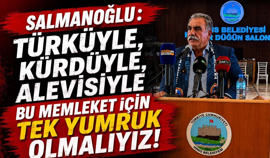 SALMANOĞLU: “TÜRKÜYLE, KÜRDÜYLE, ALEVİSİYLE BU MEMLEKET İÇİN TEK YUMRUK OLMALIYIZ