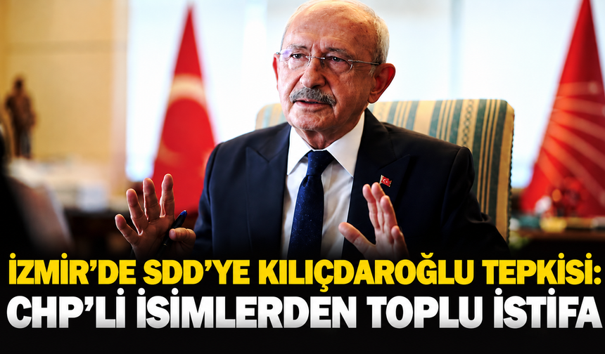 İzmir’de SDD’ye Kılıçdaroğlu tepkisi: CHP’li isimlerden toplu istifa