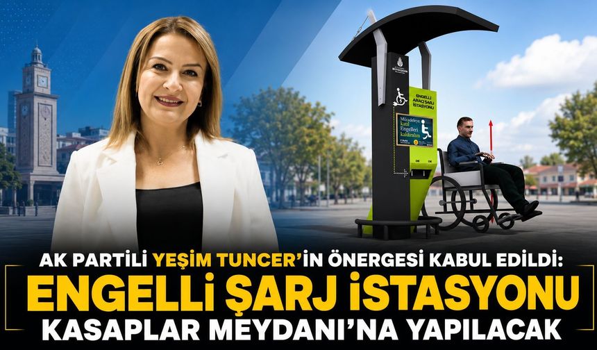 AK PARTİLİ YEŞİM TUNCER’İN ÖNERGESİ KABUL EDİLDİ: ENGELLİ ŞARJ İSTASYONU KASAPLAR MEYDANI’NA YAPILACAK