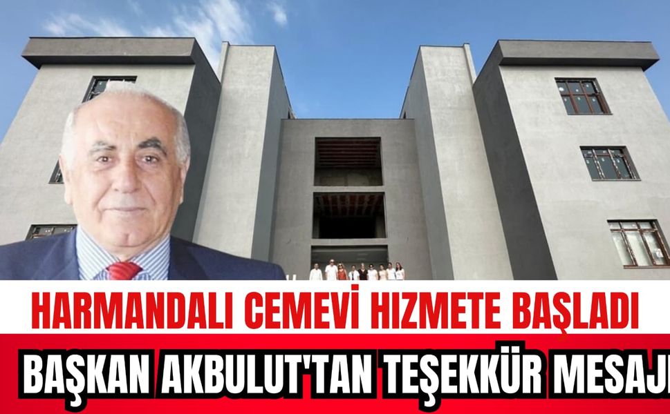 HARMANDALI CEMEVİ HİZMETE BAŞLADI: BAŞKAN AKBULUT’TAN TEŞEKKÜR MESAJI