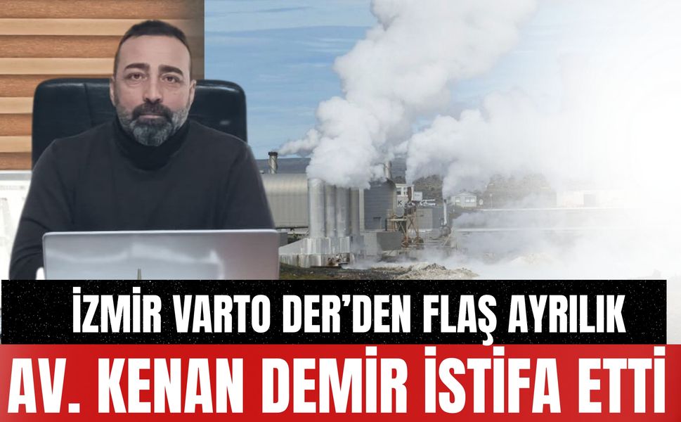 İZMİR VARTO DER’DEN FLAŞ AYRILIK: AV. KENAN DEMİR İSTİFA ETTİ