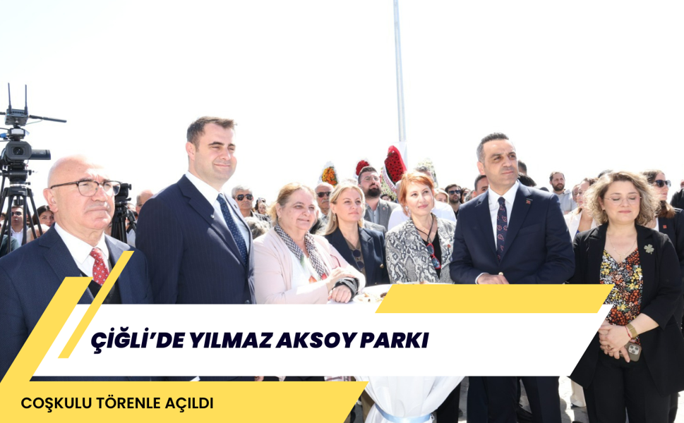 Çiğli’de Yılmaz Aksoy Parkı Coşkulu Törenle Açıldı