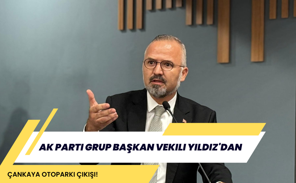 AK Parti Grup Başkan Vekili Yıldız'dan Çankaya Otoparkı çıkışı!