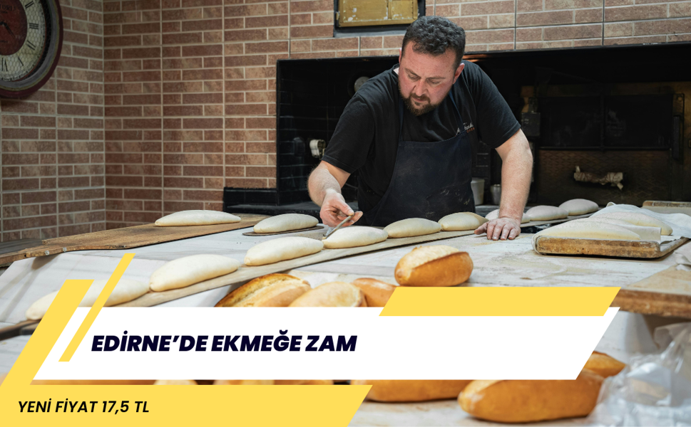 EDİRNE’DE EKMEĞE ZAM: YENİ FİYAT 17,5 TL