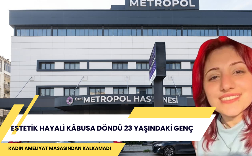 ESTETİK HAYALİ KÂBUSA DÖNDÜ: 23 YAŞINDAKİ GENÇ KADIN AMELİYAT MASASINDAN KALKAMADI