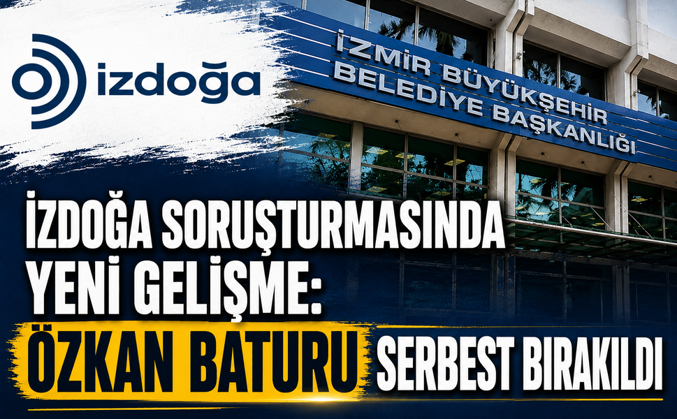 İZDOĞA SORUŞTURMASINDA YENİ GELİŞME: ÖZKAN BATURU SERBEST BIRAKILDI