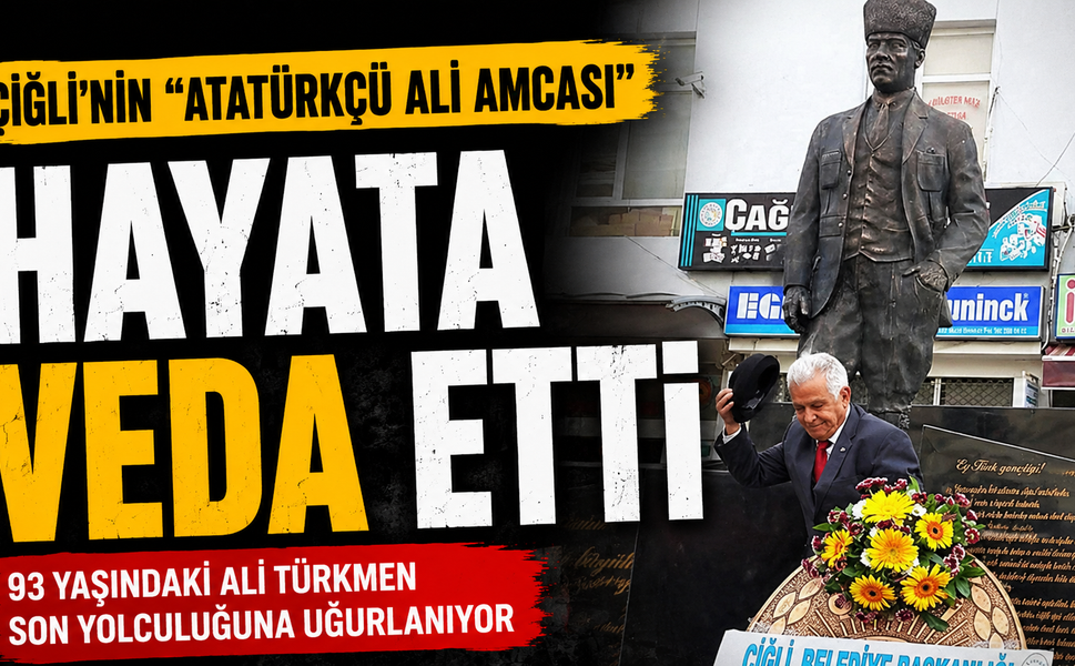 ÇİĞLİ’NİN “ATATÜRKÇÜ ALİ AMCASI” HAYATA VEDA ETTİ
