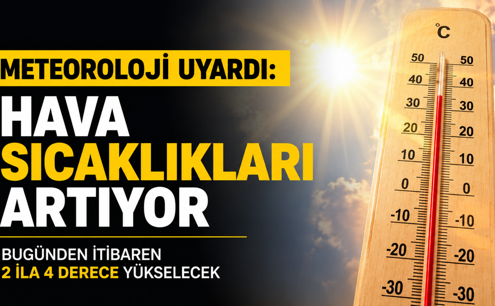 METEOROLOJİ UYARDI: HAVA SICAKLIKLARI ARTIYOR