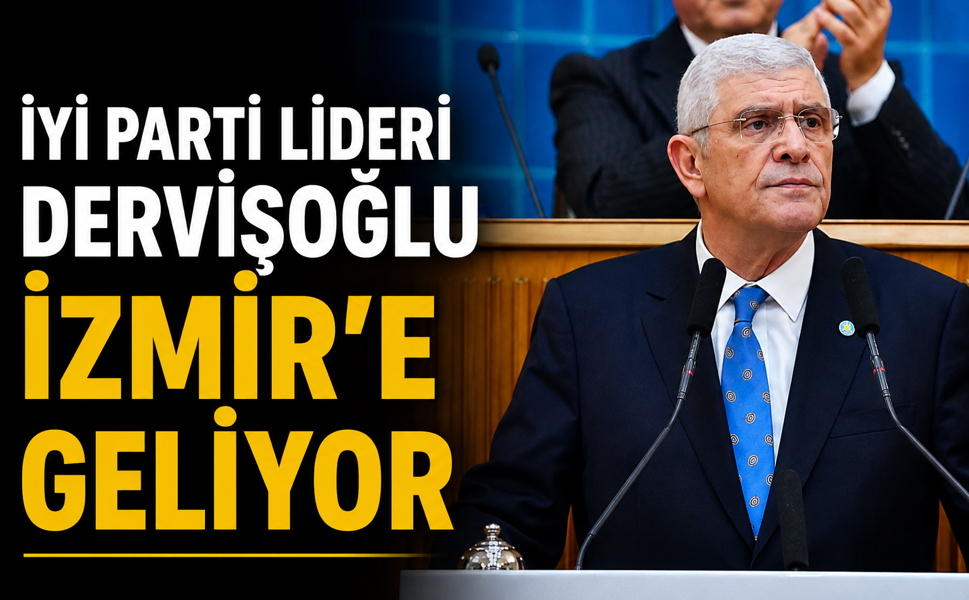 İYİ PARTİ LİDERİ DERVİŞOĞLU İZMİR’E GELİYOR