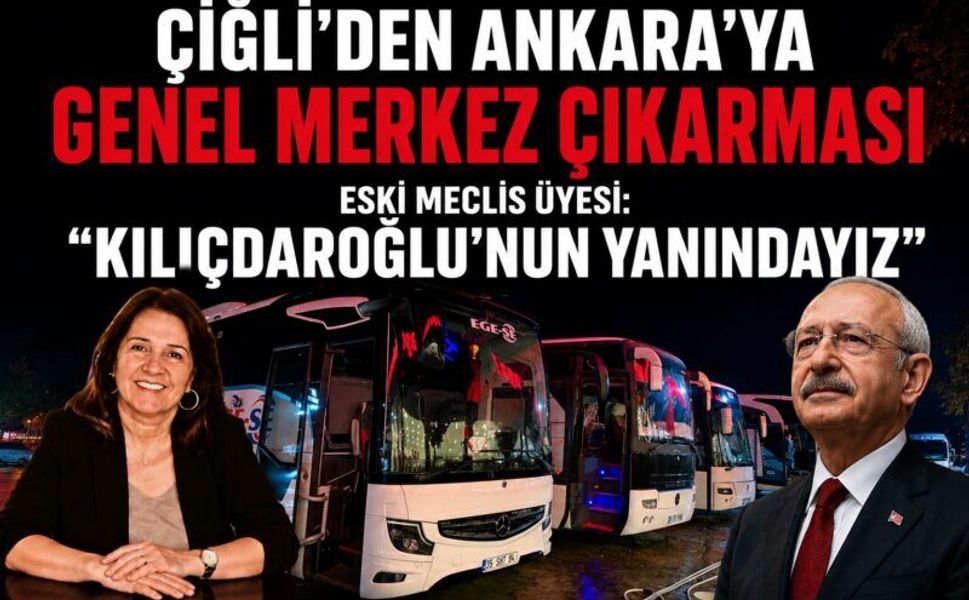 ÇİĞLİ’DEN ANKARA’YA GENEL MERKEZ ÇIKARMASI ESKİ MECLİS ÜYESİ: “KILIÇDAROĞLU’NUN YANINDAYIZ”