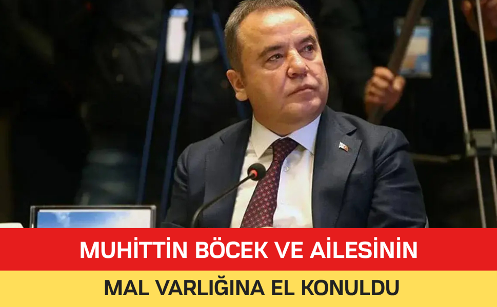 MUHİTTİN BÖCEK VE AİLESİNİN MAL VARLIĞINA EL KONULDU