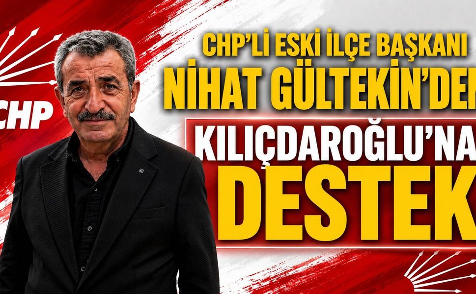 CHP’li Eski İlçe Başkanı Nihat Gültekin’den Kılıçdaroğlu’na Destek