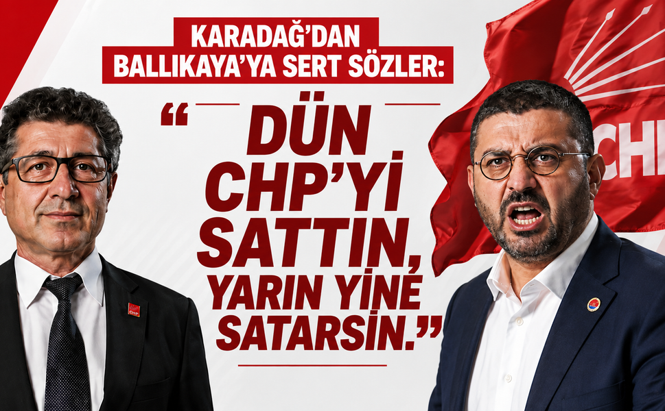 Karadağ’dan Ballıkaya’ya sert sözler: Dün CHP’yi sattın, yarın yine satarsın.