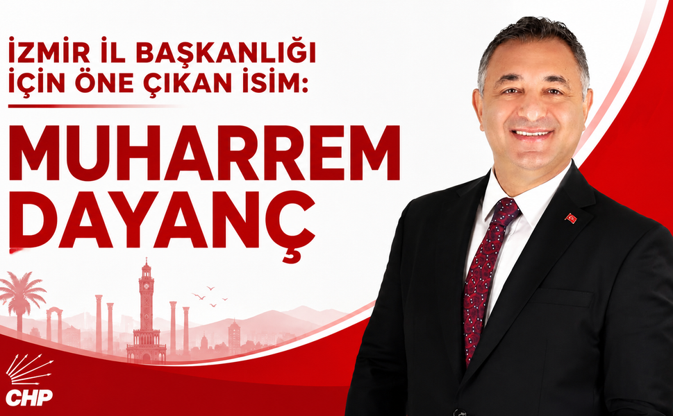 İZMİR İL BAŞKANLIĞI İÇİN ÖNE ÇIKAN İSİM:MUHARREM DAYANÇ