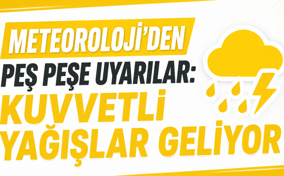 Meteoroloji'den Peş Peşe Uyarılar: Kuvvetli Yağışlar Geliyor