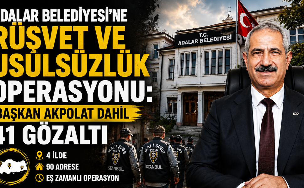 Adalar Belediyesi'ne Rüşvet ve Usulsüzlük Operasyonu: Başkan Akpolat Dahil 41 Gözaltı