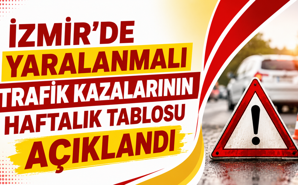 İzmir’de Yaralanmalı Trafik Kazalarının Haftalık Tablosu Açıklandı