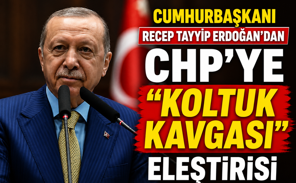 Erdoğan ’dan CHP’ye “Koltuk Kavgası” Eleştirisi