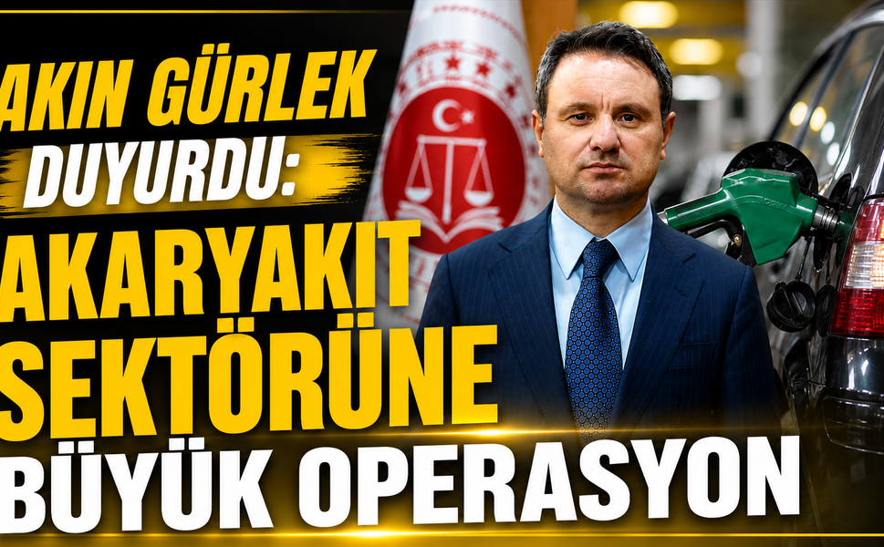 Akın Gürlek Duyurdu: Akaryakıt Sektörüne Büyük Operasyon