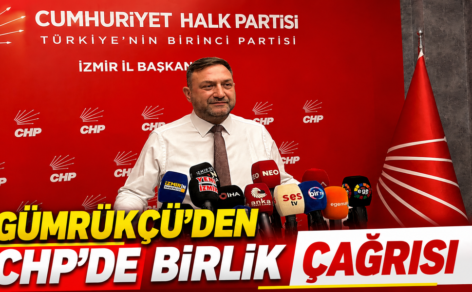 Gümrükçü’den CHP’de Birlik Çağrısı