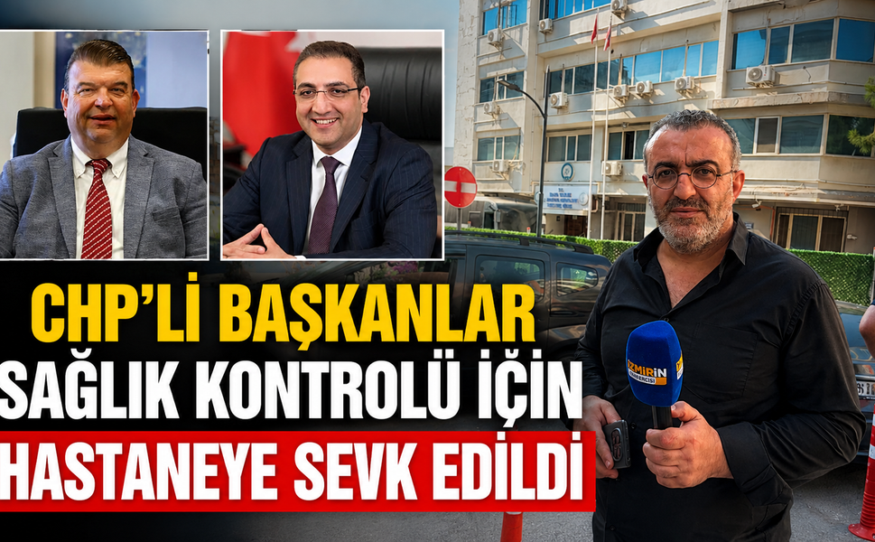 CHP’li Başkanlar Sağlık Kontrolü İçin Hastaneye Sevk Edildi