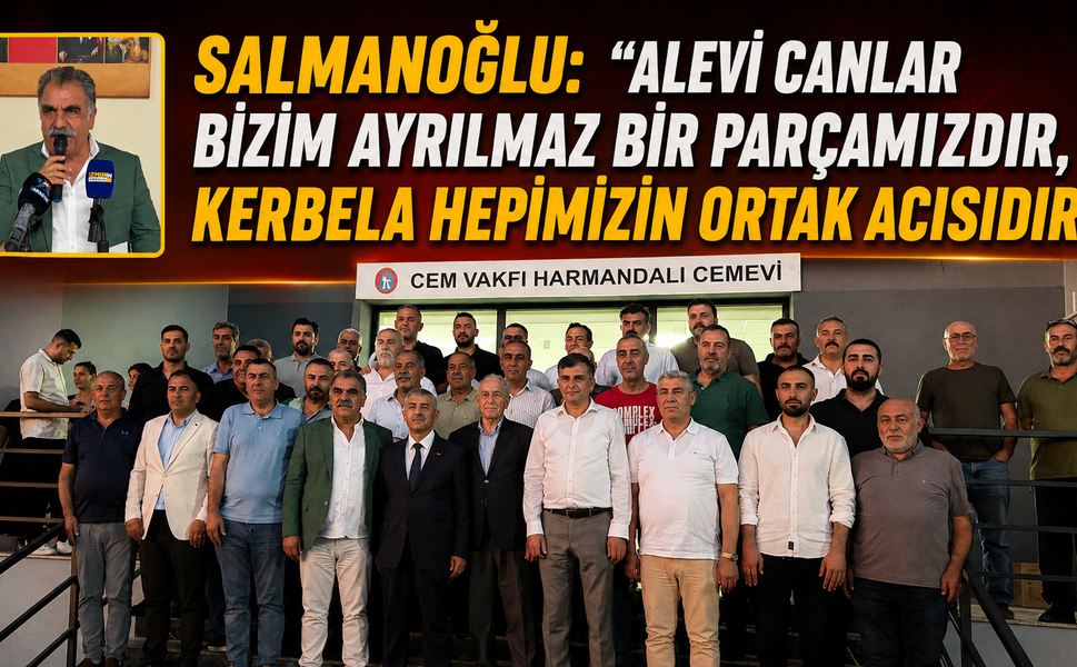 SALMANOĞLU: “ALEVİ CANLAR BİZİM AYRILMAZ BİR PARÇAMIZDIR, KERBELA HEPİMİZİN ORTAK ACISIDIR”