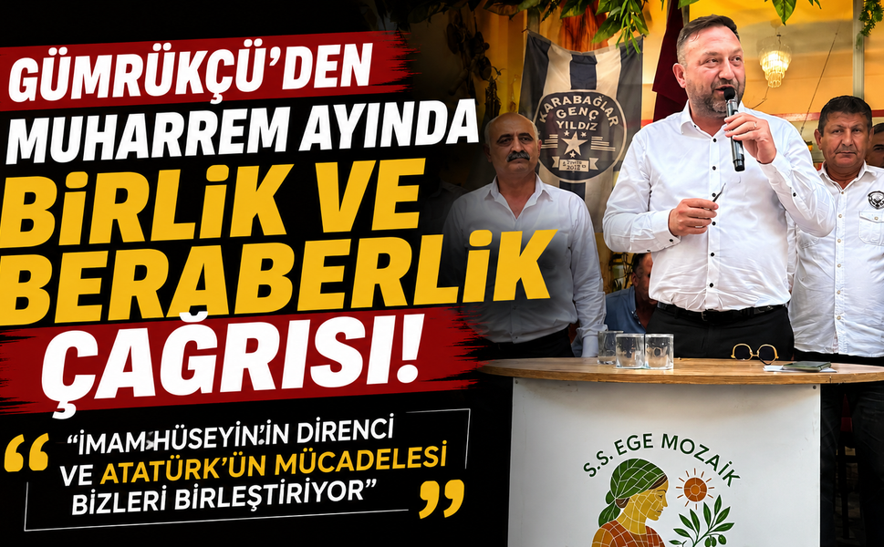 Gümrükçü’den Muharrem Ayında Birlik ve Beraberlik Çağrısı: “İmam Hüseyin’in Direnci ve Atatürk’ün Mücadelesi Bizleri Bir