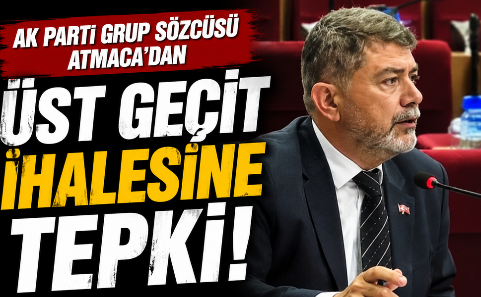 AK Parti Grup Sözcüsü Atmaca’dan üst geçit ihalesine tepki!