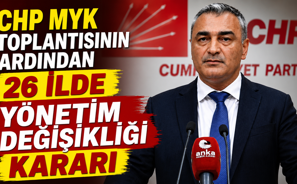 CHP MYK Toplantısının Ardından 26 İlde Yönetim Değişikliği Kararı