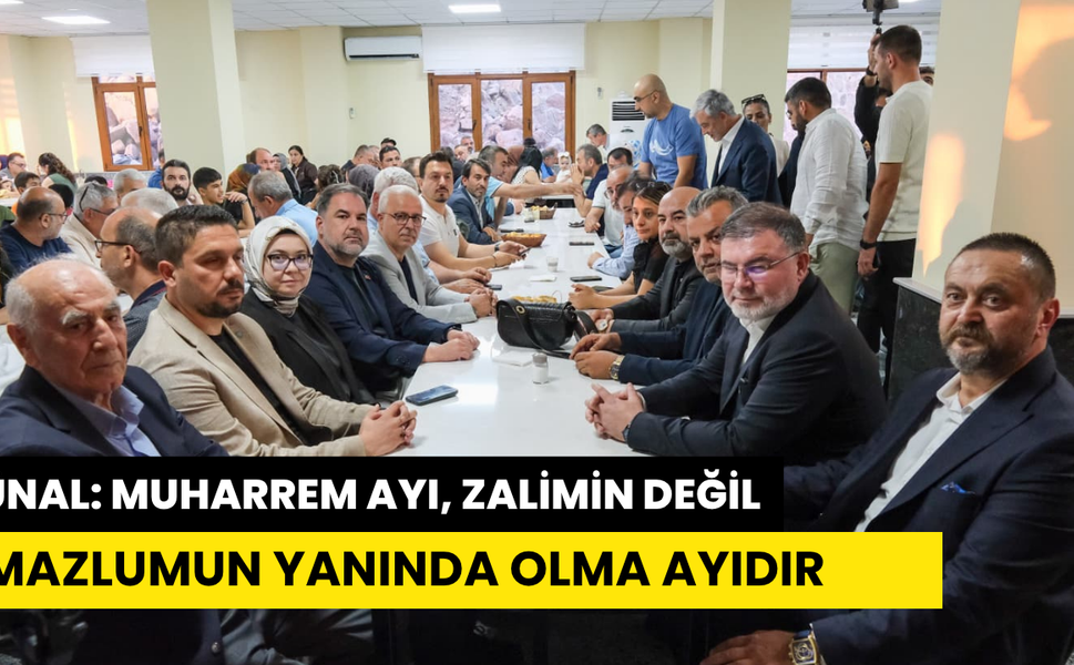 ÜNAL: “MUHARREM AYI, ZALİMİN DEĞİL MAZLUMUN YANINDA OLMA AYIDIR”