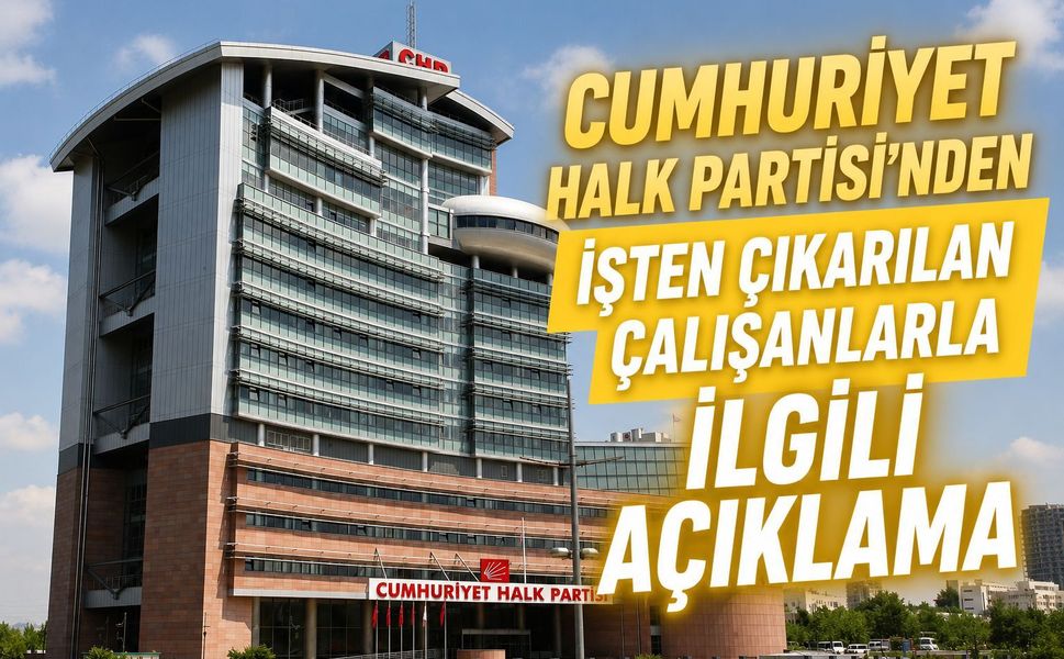 CUMHURİYET HALK PARTİSİ’NDEN İŞTEN ÇIKARILAN ÇALIŞANLARLA İLGİLİ AÇIKLAMA