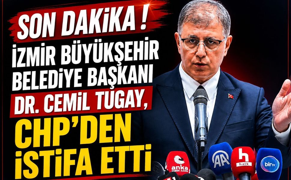İZMİR BÜYÜKŞEHİR BELEDİYE BAŞKANI DR. CEMİL TUGAY, CHP’DEN İSTİFA ETTİ