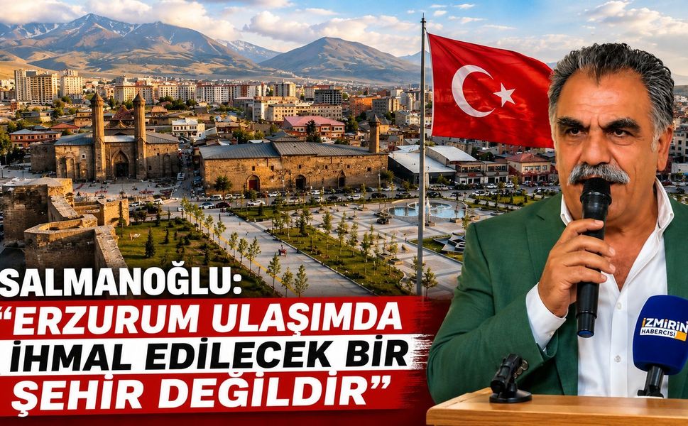 SALMANOĞLU: “ERZURUM ULAŞIMDA İHMAL EDİLECEK BİR ŞEHİR DEĞİLDİR”