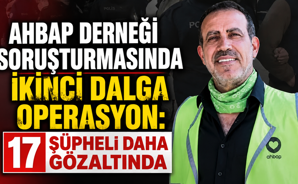 Ahbap Derneği Soruşturmasında İkinci Dalga Operasyon: 17 Şüpheli Daha Gözaltında