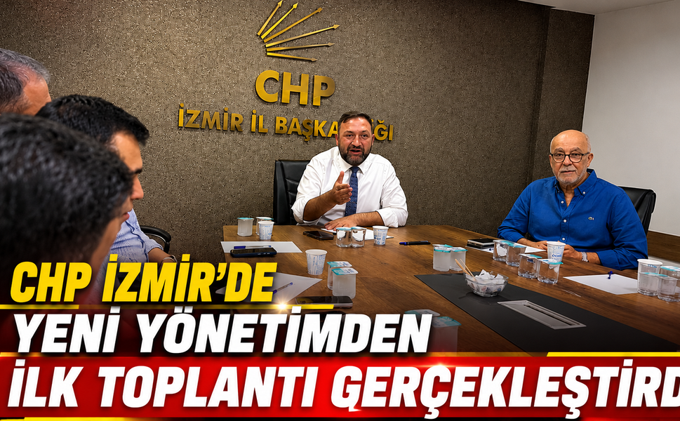 CHP İzmir’de Yeni Yönetim İlk Toplantısını Gerçekleştirdi