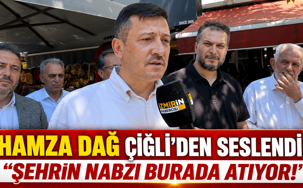 HAMZA DAĞ ÇİĞLİ’DEN SESLENDİ: "ŞEHRİN NABZI BURADA ATIYOR!"
