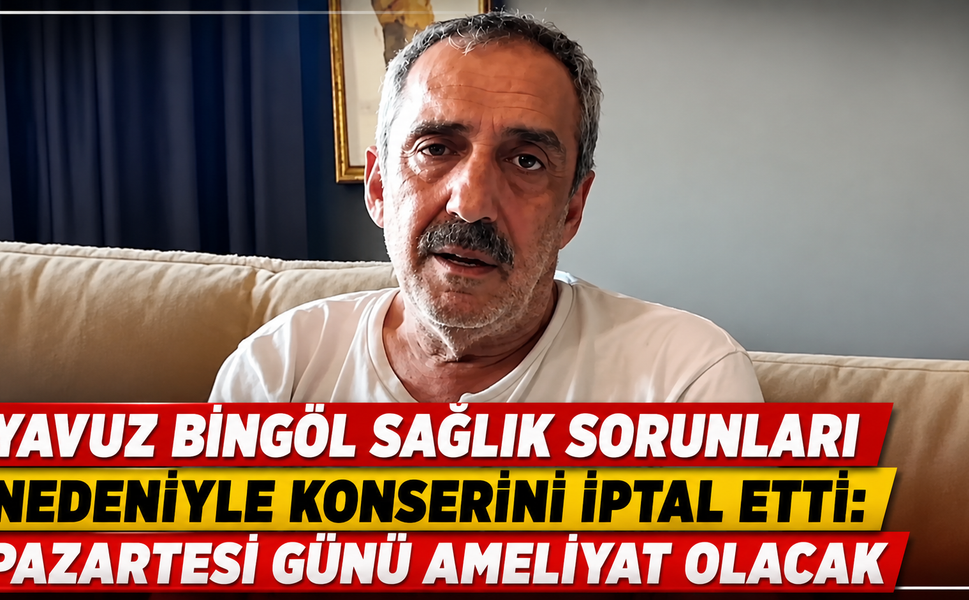 Yavuz Bingöl Sağlık Sorunları Nedeniyle Konserini İptal Etti: Pazartesi Günü Ameliyat Olacak